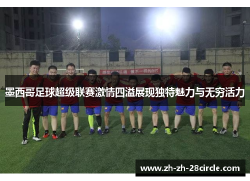 墨西哥足球超级联赛激情四溢展现独特魅力与无穷活力 墨西哥足球超级联赛激情四溢展现独特魅力与无穷活力