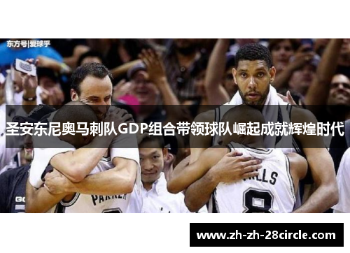 圣安东尼奥马刺队GDP组合带领球队崛起成就辉煌时代