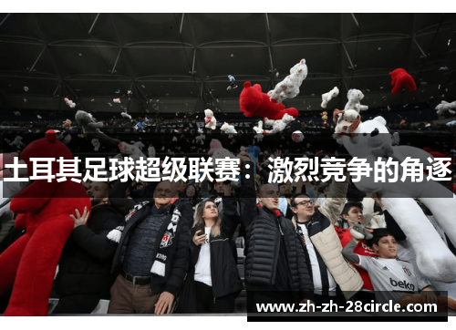 土耳其足球超级联赛：激烈竞争的角逐