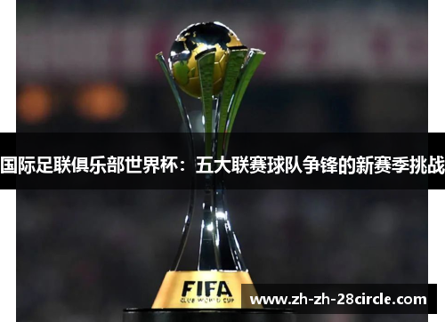 国际足联俱乐部世界杯：五大联赛球队争锋的新赛季挑战